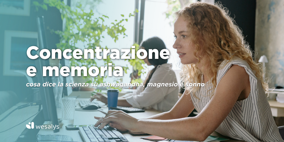 Concentrazione e memoria: cosa dice la scienza su Ashwagandha, Magnesio e sonno